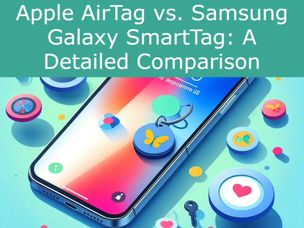 Apple AirTag vs. Samsung Galaxy SmartTag: A Detailed Comparison