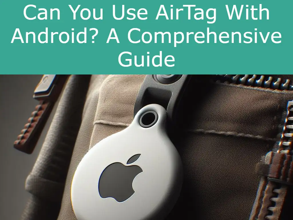Can You Use AirTag With Android? A Comprehensive Guide