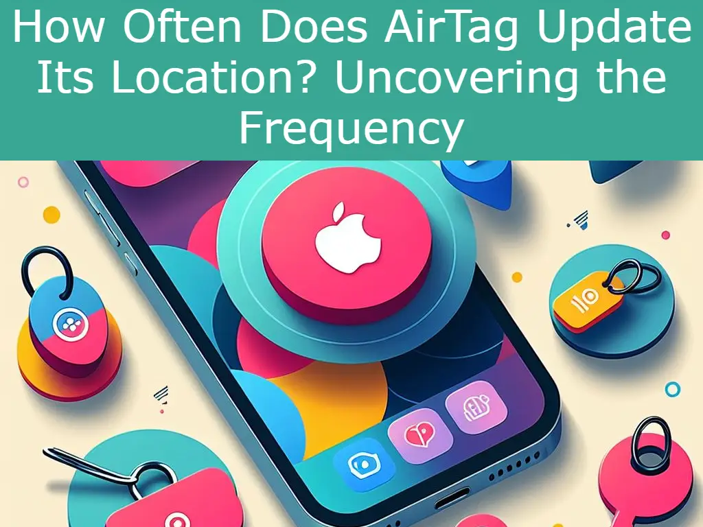 How Often Does AirTag Update Its Location? Uncovering the Frequency