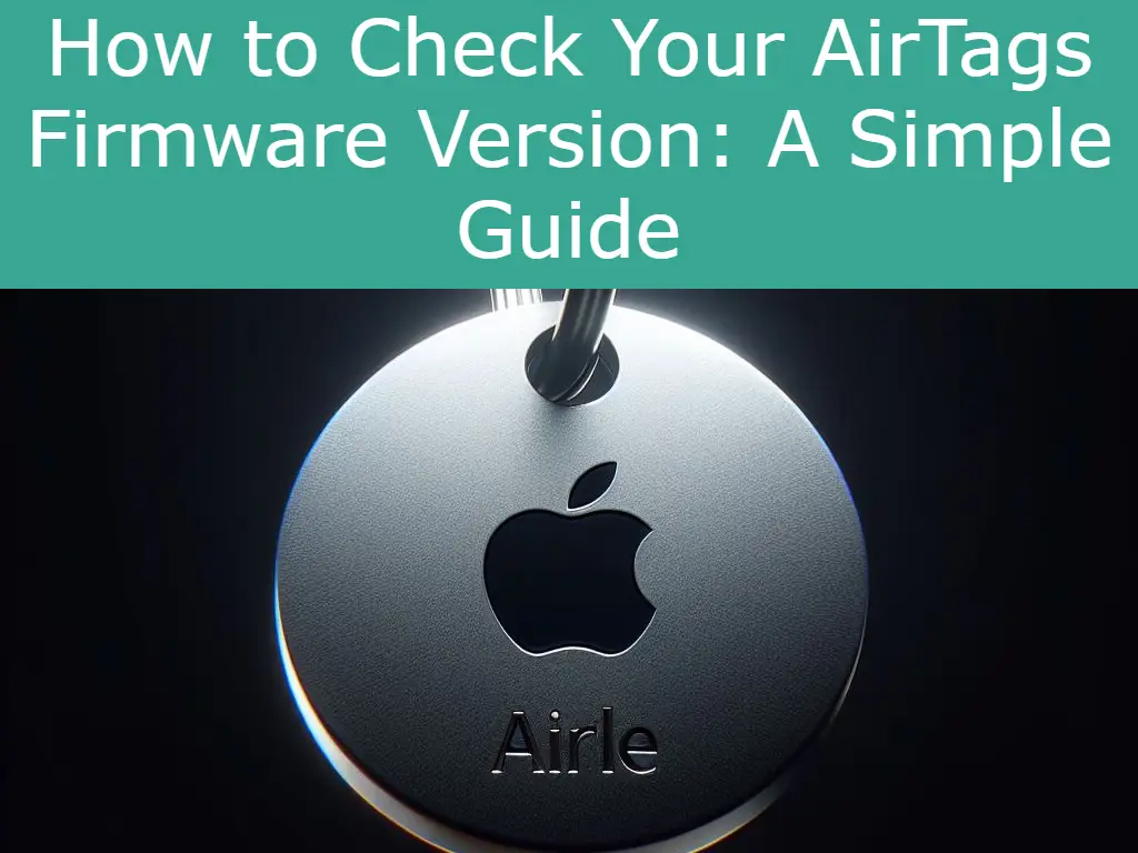 How to Check Your AirTags Firmware Version: A Simple Guide