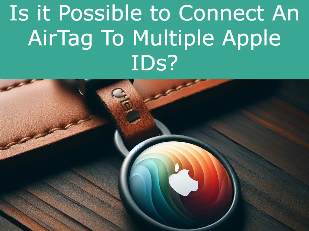 Is it Possible to Connect An AirTag To Multiple Apple IDs?