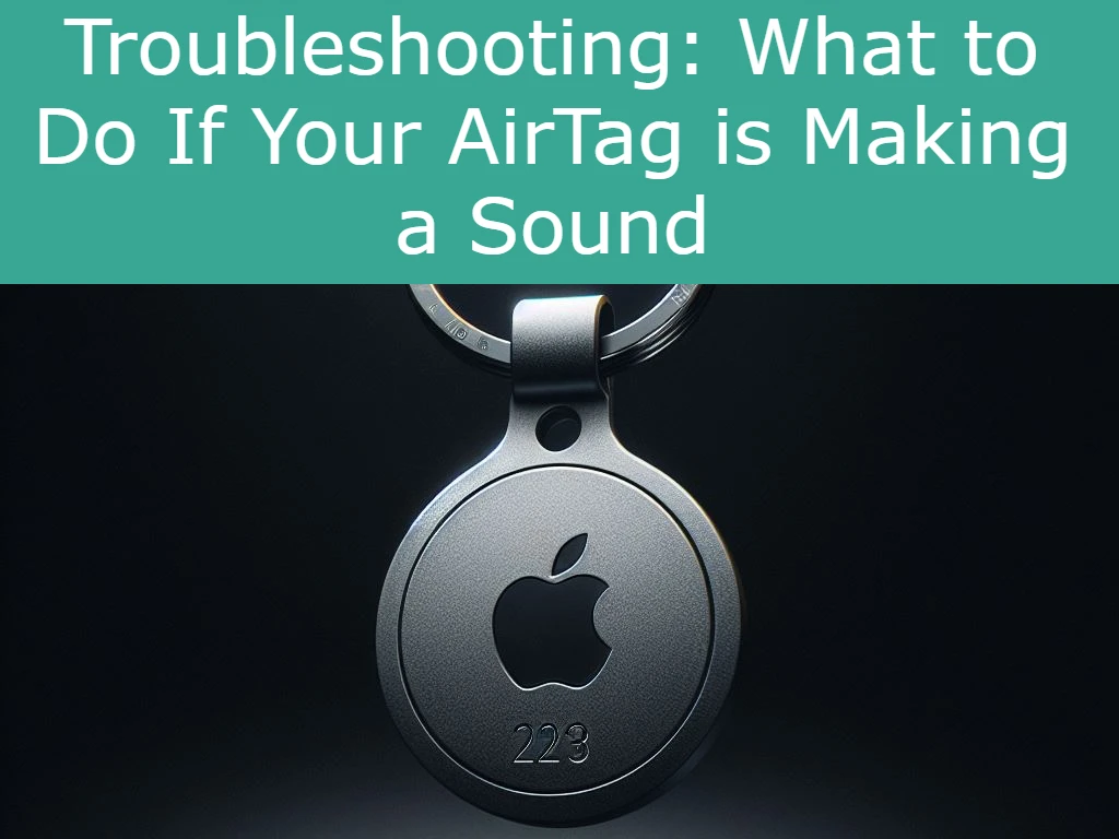 Troubleshooting: What to Do If Your AirTag is Making a Sound