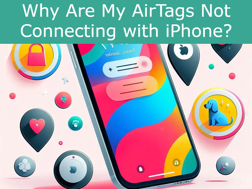 Why Are My AirTags Not Connecting with iPhone?