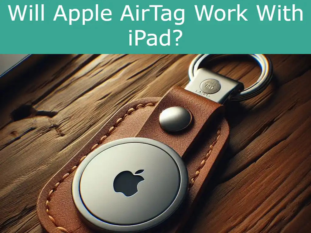 Can You Use Apple AirTag with an iPad? Unveiling the Truth